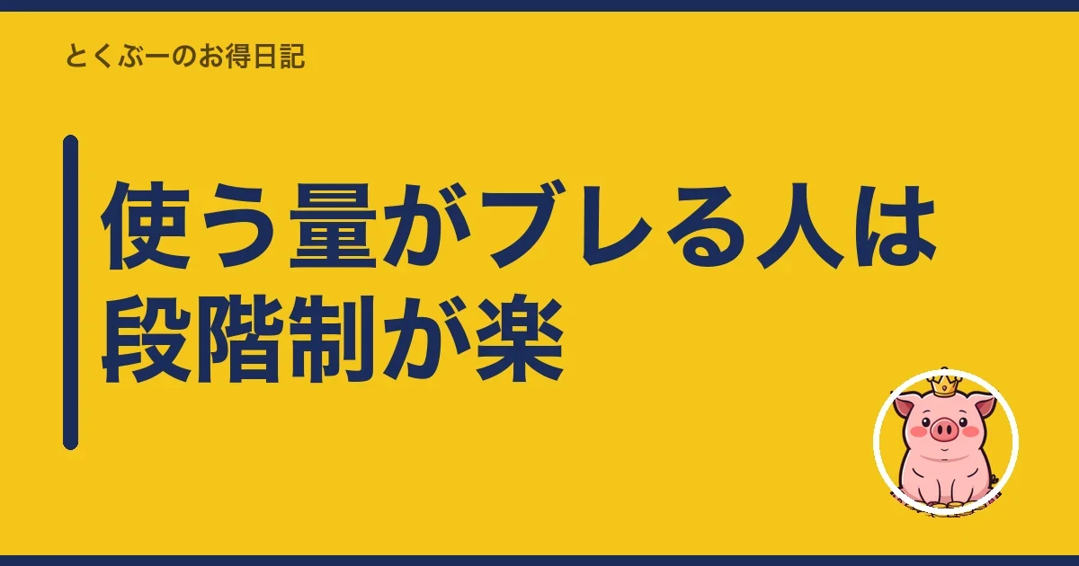 使う量がブレる人は段階制が楽|とくぶー