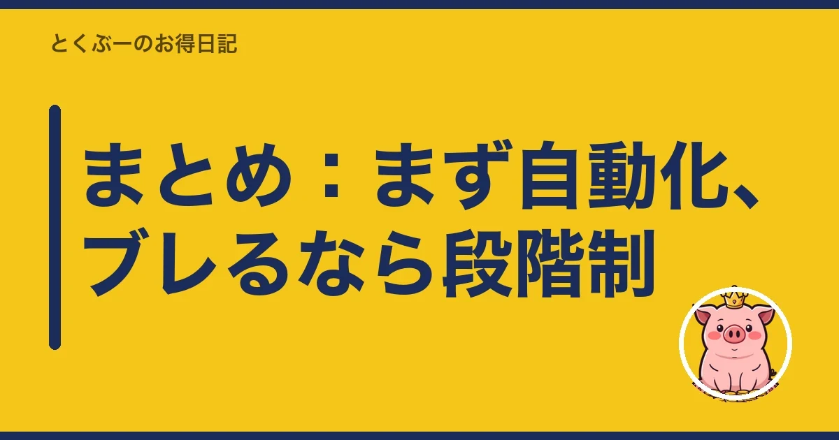 まとめ:まず自動化、ブレるなら段階制|とくぶー