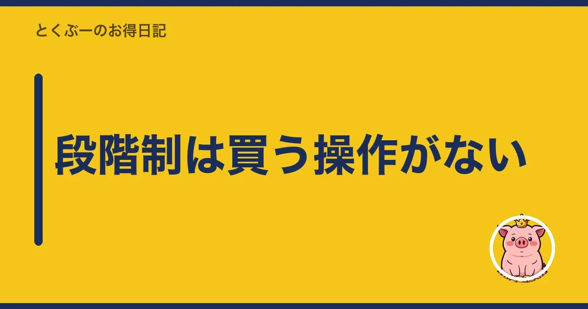 段階制は買う操作がない|とくぶー