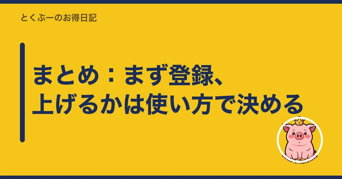 まとめ：まず登録、上げるかは使い方で決める｜とくぶー