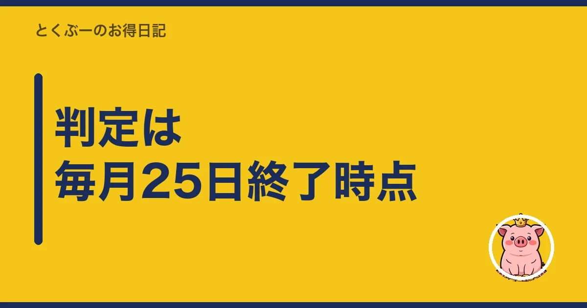 判定は毎月25日終了時点｜とくぶー