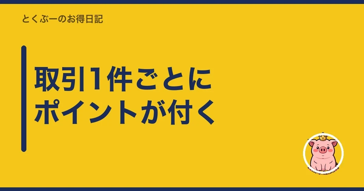 取引1件ごとにポイントが付く｜とくぶー