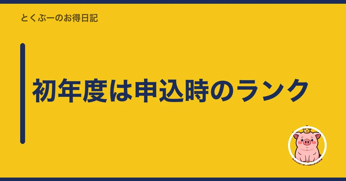 初年度は申込時のランク｜とくぶー