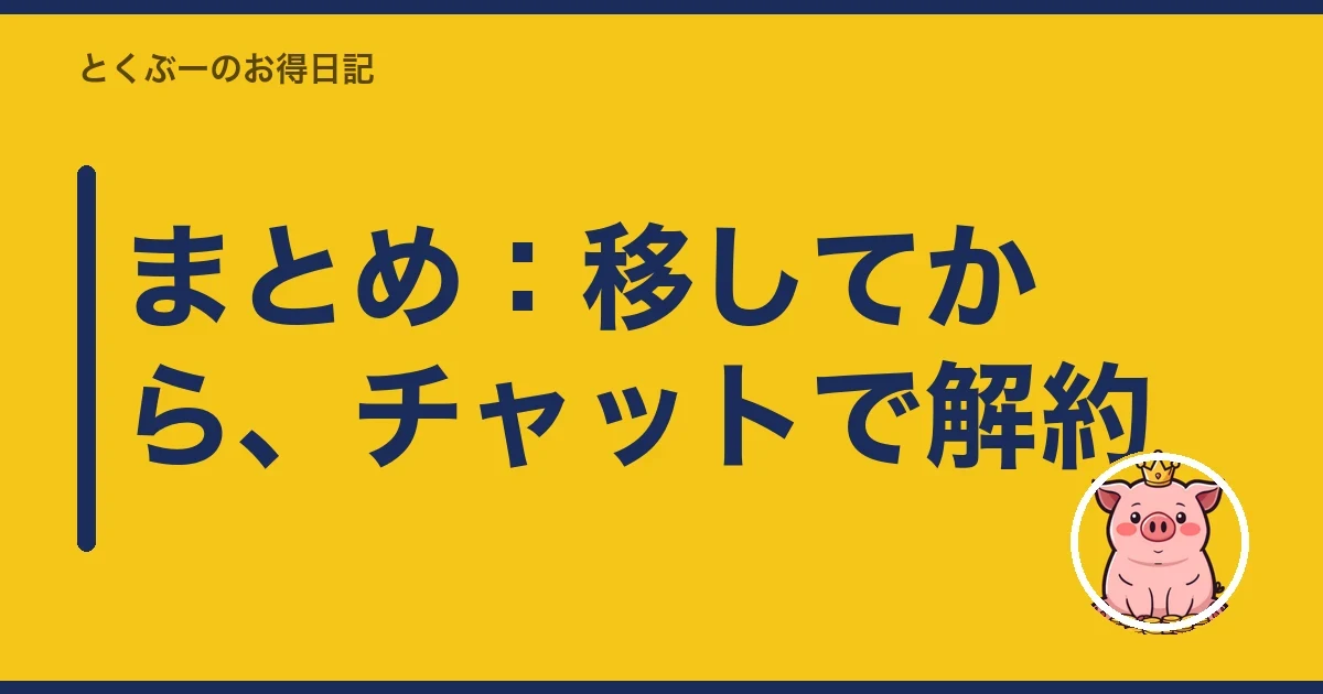 まとめ：移してから、チャットで解約｜とくぶー
