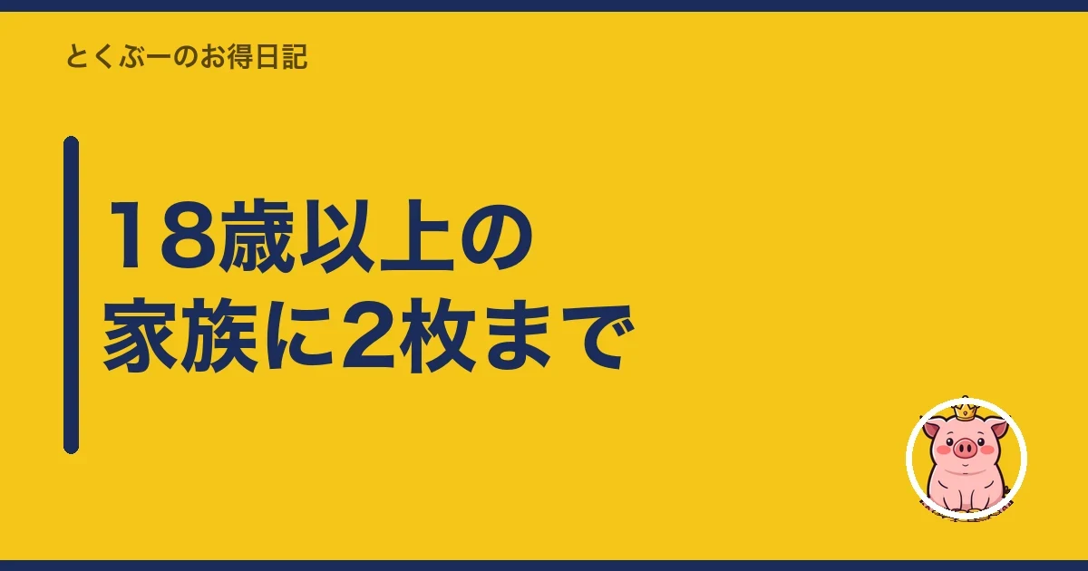 18歳以上の家族に2枚まで｜とくぶー