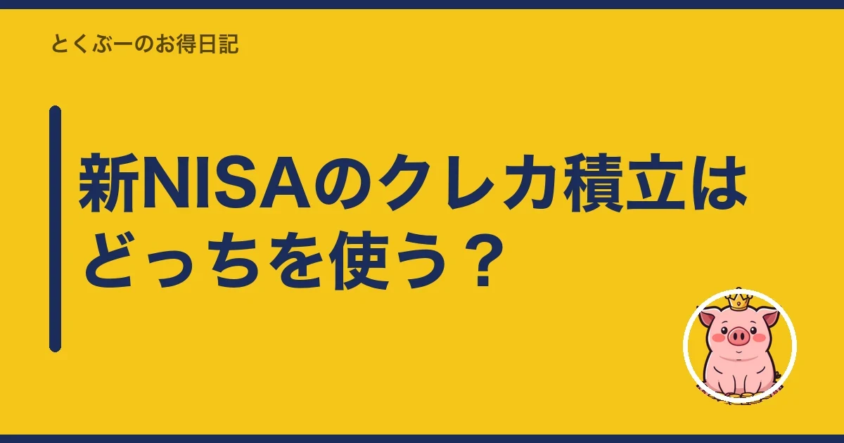 新NISAのクレカ積立はどっちを使う？｜とくぶー