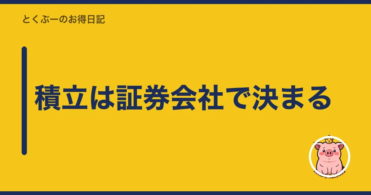 積立は証券会社で決まる｜とくぶー