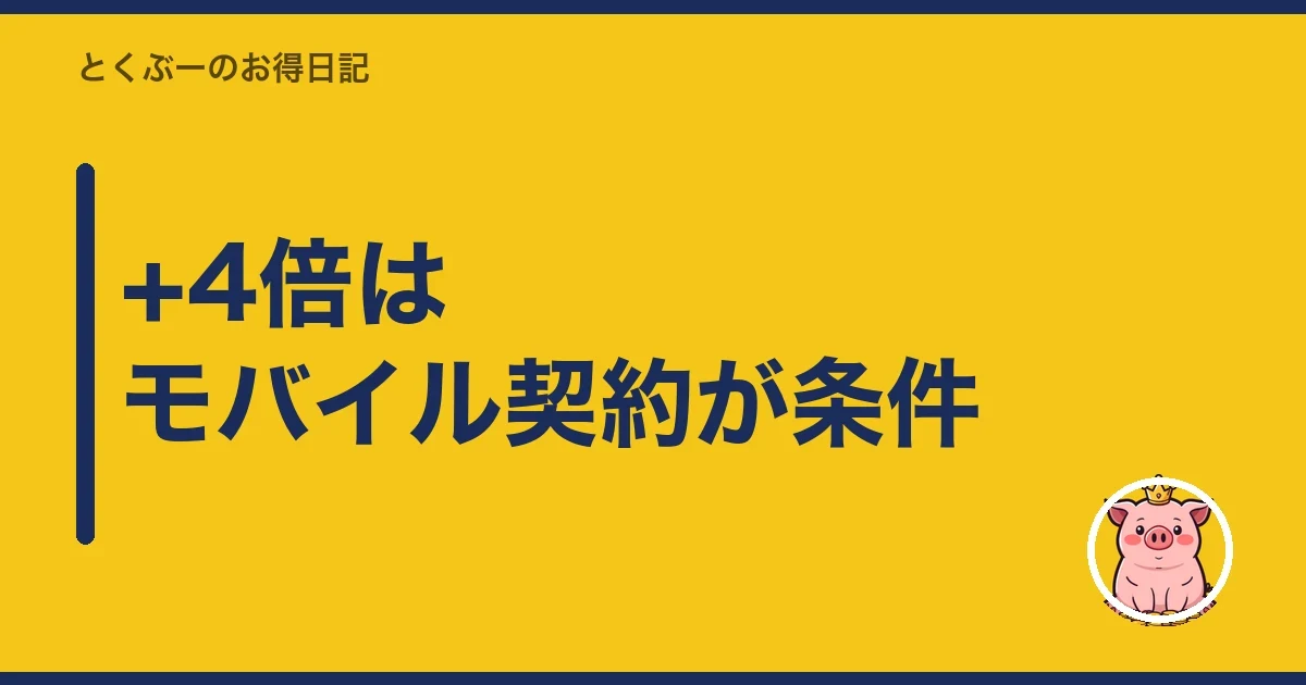 +4倍はモバイル契約が条件｜とくぶー