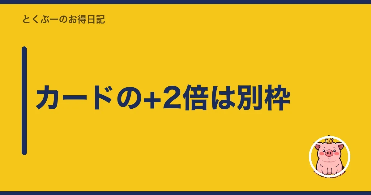 カードの+2倍は別枠｜とくぶー