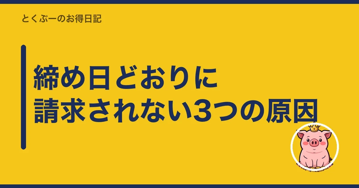 締め日どおりに請求されない3つの原因｜とくぶー
