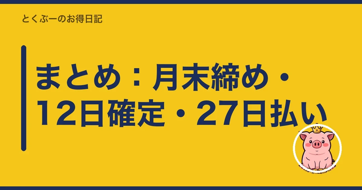 まとめ：月末締め・12日確定・27日払い｜とくぶー