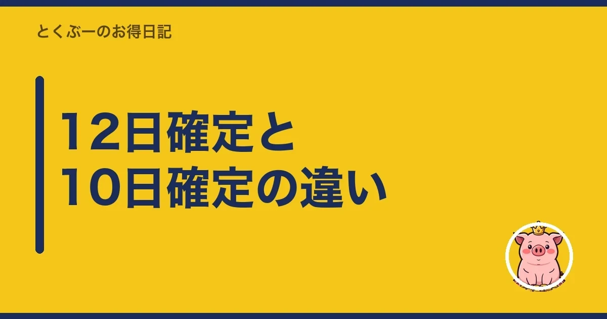 12日確定と10日確定の違い｜とくぶー