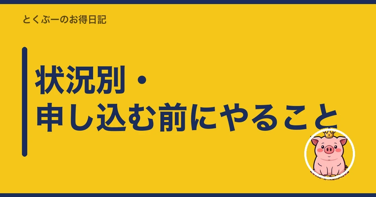 状況別・申し込む前にやること｜とくぶー