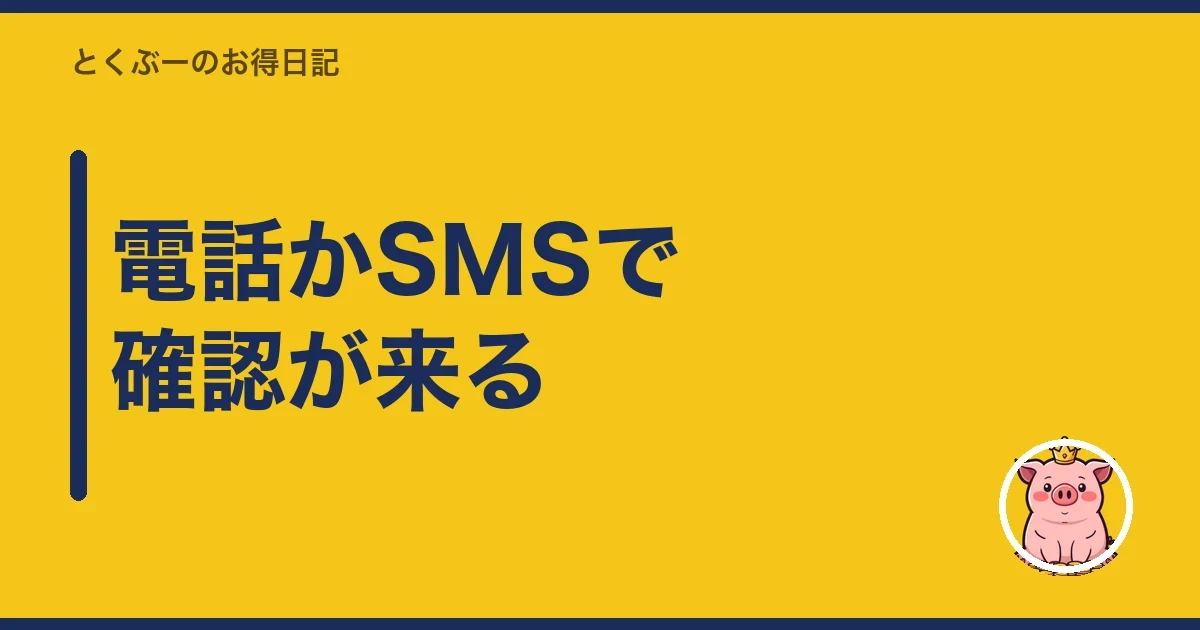電話かSMSで確認が来る｜とくぶー