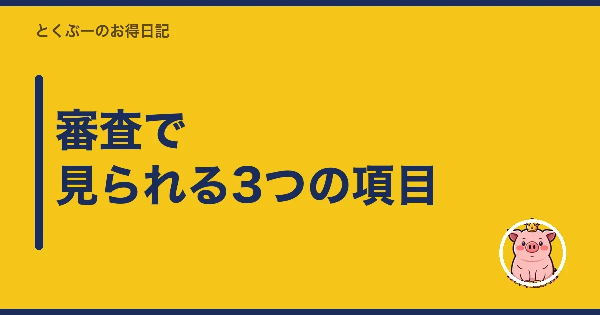 審査で見られる3つの項目｜とくぶー