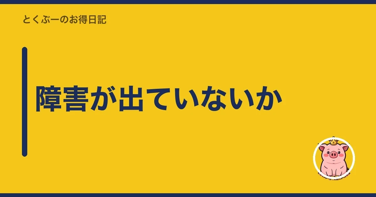 障害が出ていないか｜とくぶー