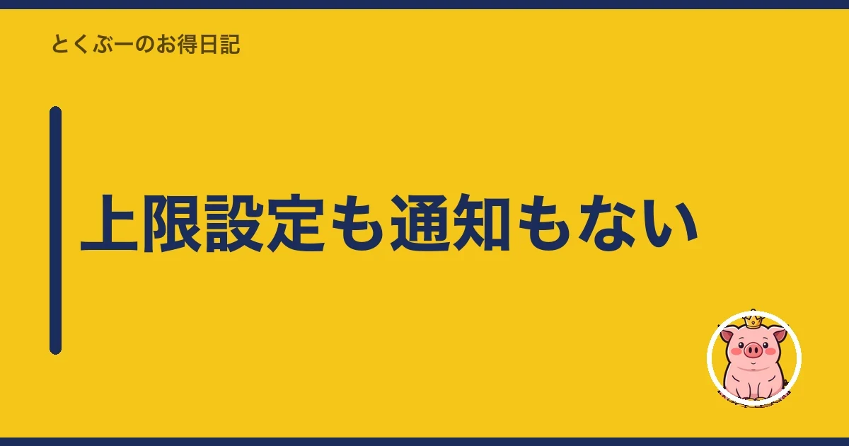 上限設定も通知もない|とくぶー