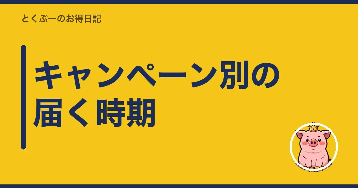 キャンペーン別の届く時期|とくぶー