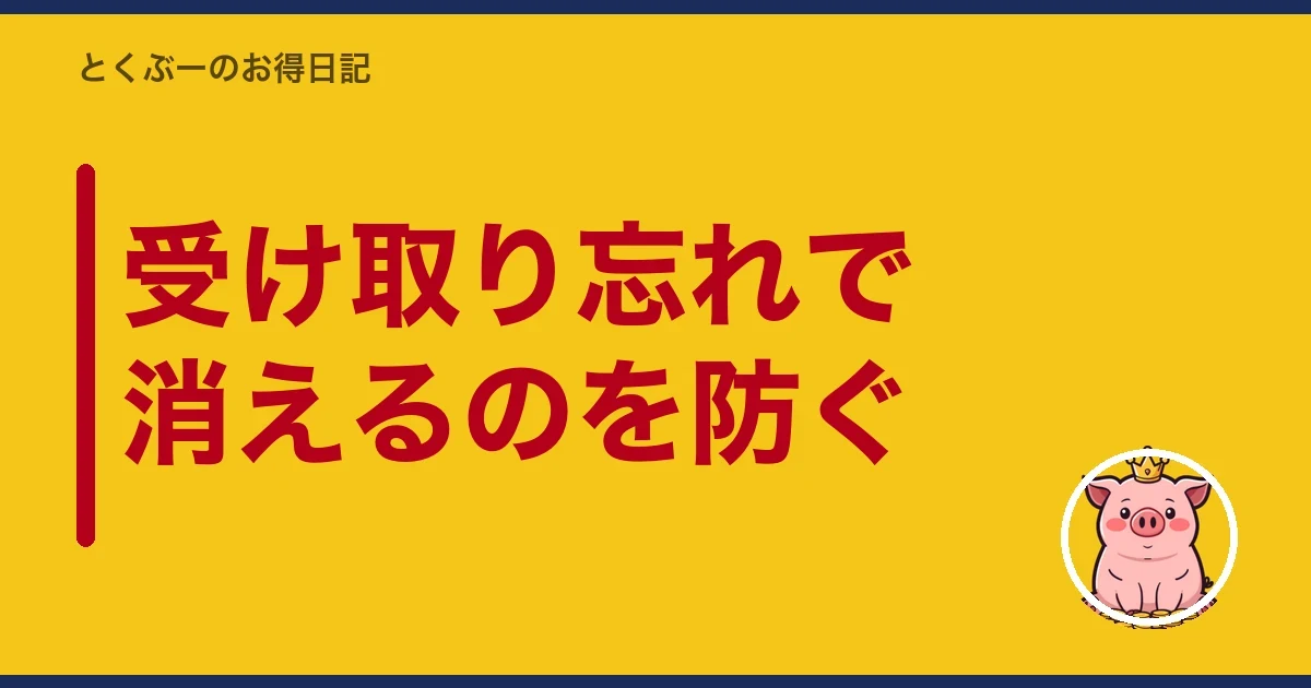 受け取り忘れで消えるのを防ぐ|とくぶー