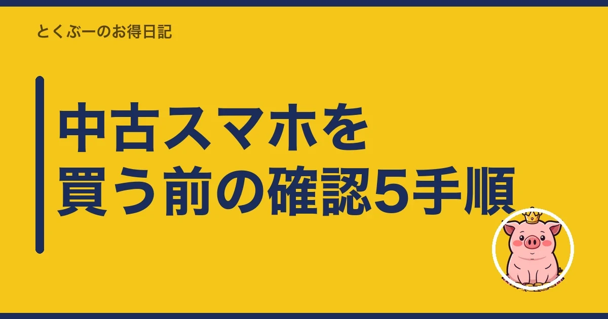 中古スマホを買う前の確認5手順|とくぶー