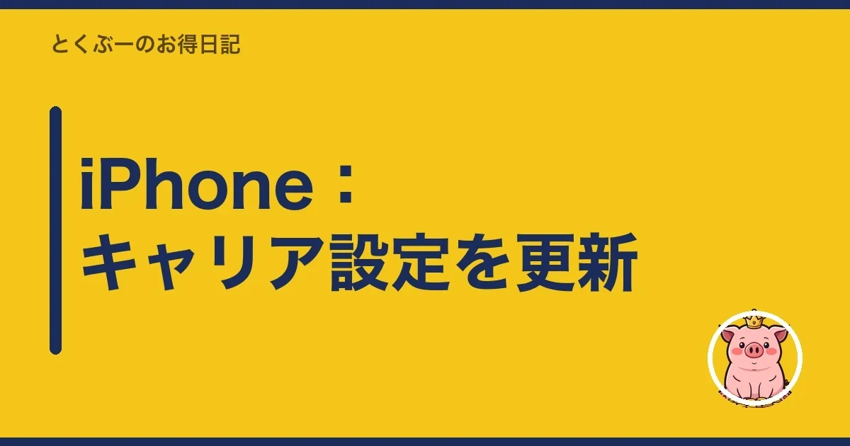iPhone:キャリア設定を更新|とくぶー