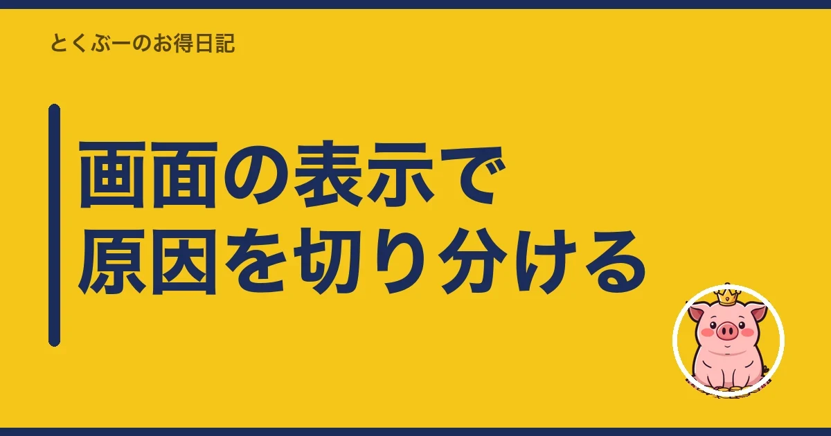 画面の表示で原因を切り分ける|とくぶー