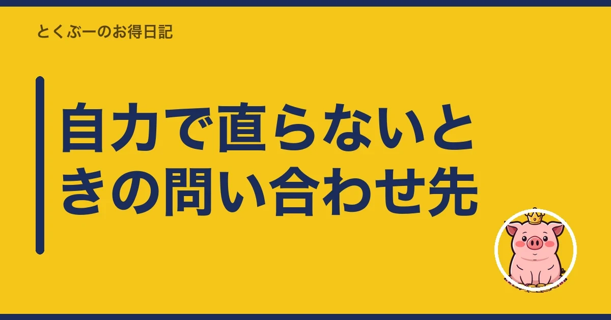 自力で直らないときの問い合わせ先|とくぶー