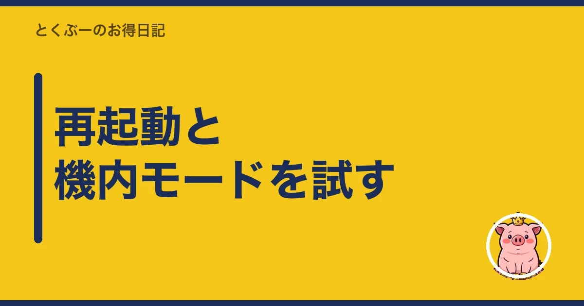再起動と機内モードを試す|とくぶー