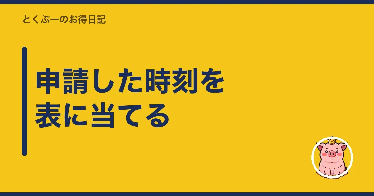 申請した時刻を表に当てる｜とくぶー