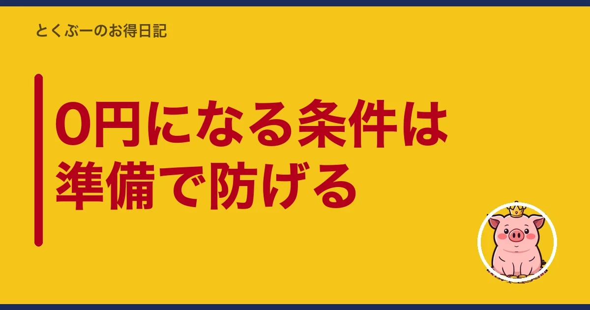 0円になる条件は準備で防げる｜とくぶー