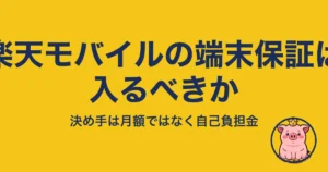 楽天モバイル 端末保証 入るべきか|決め手は月額ではなく自己負担金