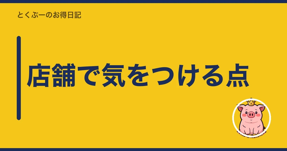 店舗で気をつける点｜とくぶー