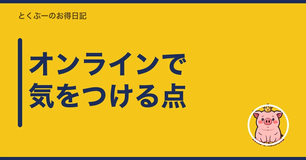 オンラインで気をつける点｜とくぶー