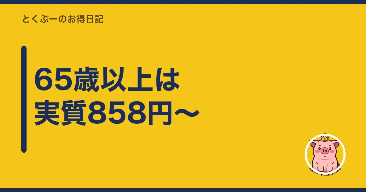 65歳以上は実質858円〜｜とくぶー
