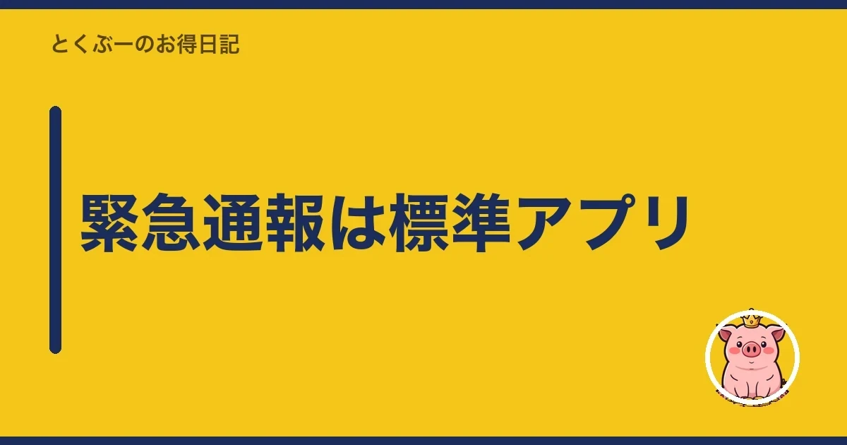 緊急通報は標準アプリ｜とくぶー