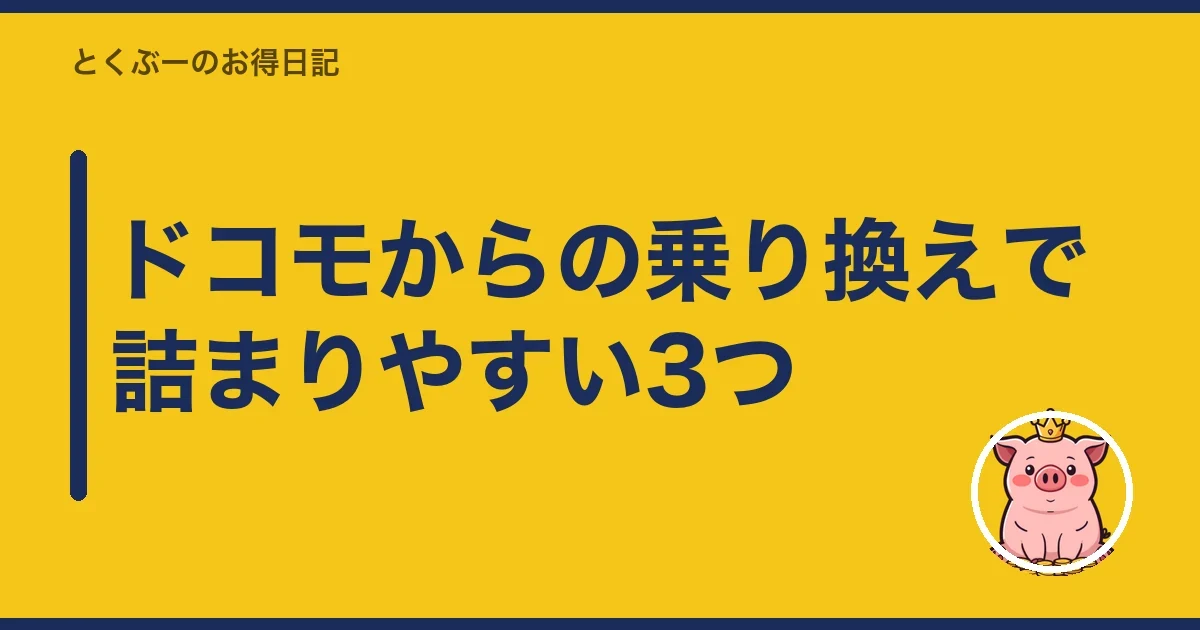 ドコモからの乗り換えで詰まりやすい3つ|とくぶー