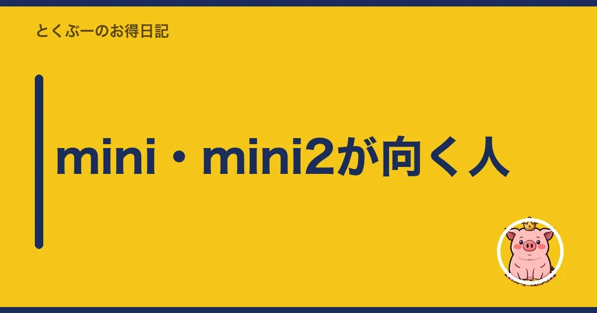 mini・mini2が向く人|とくぶー