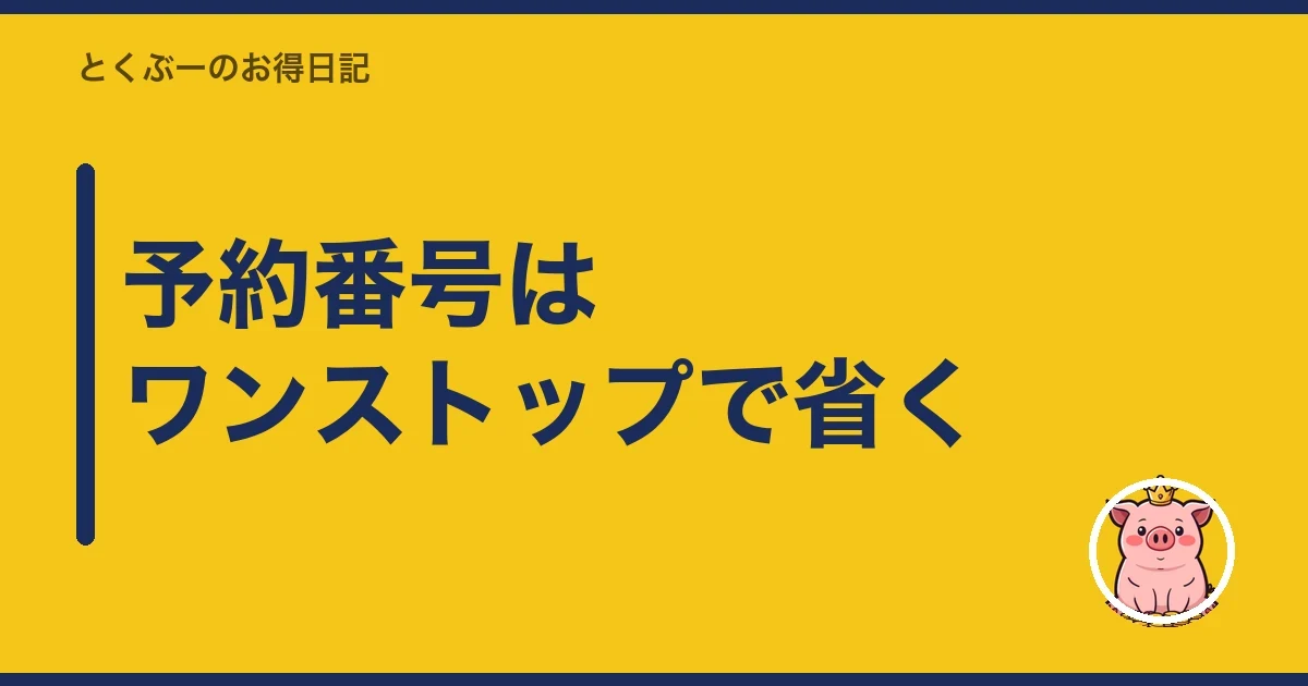 予約番号はワンストップで省く|とくぶー