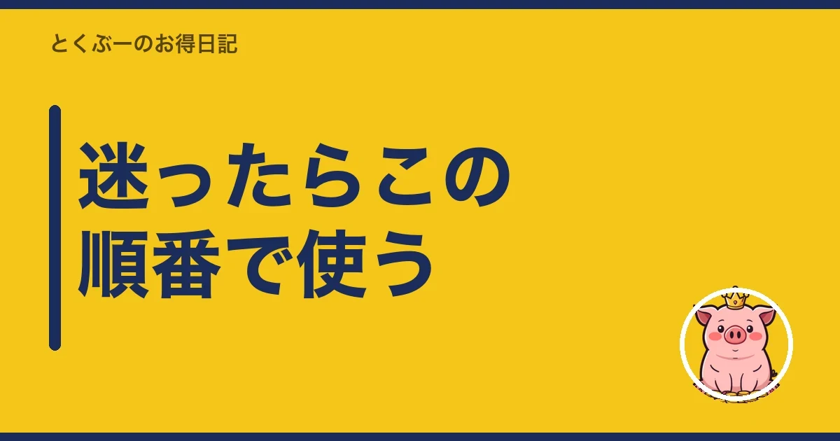 迷ったらこの順番で使う|とくぶー