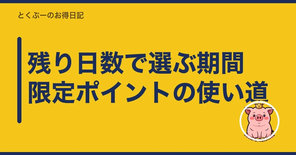 残り日数で選ぶ期間限定ポイントの使い道｜とくぶー