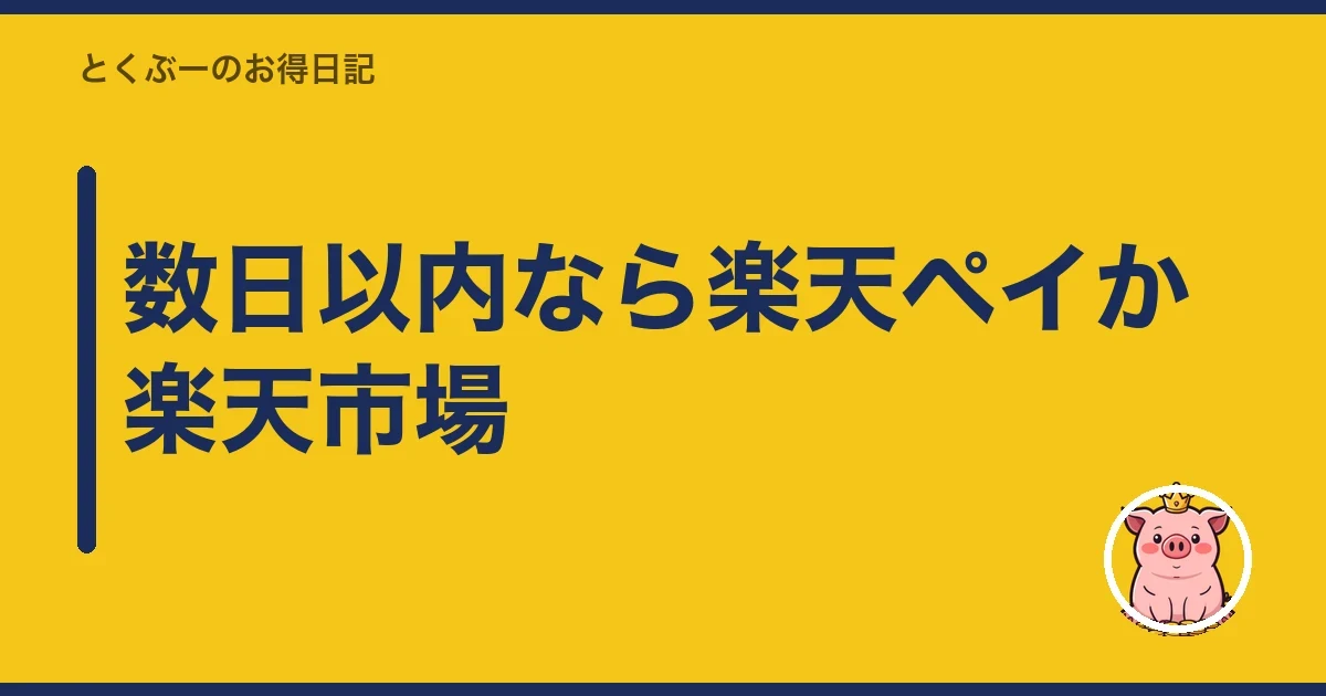 数日以内なら楽天ペイか楽天市場｜とくぶー