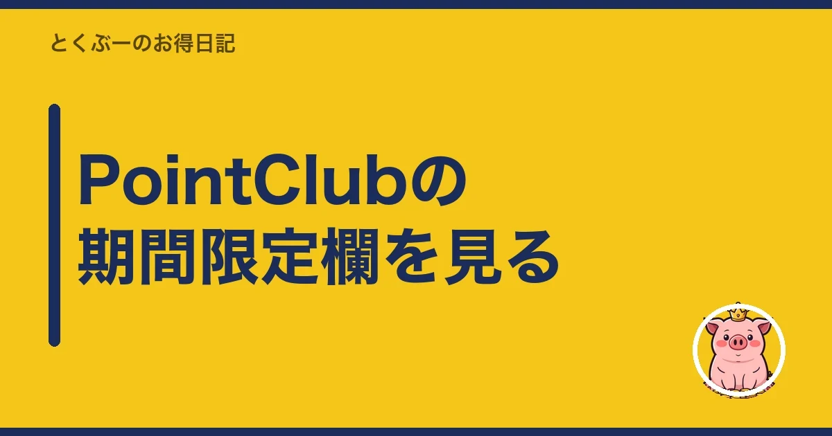 PointClubの期間限定欄を見る｜とくぶー