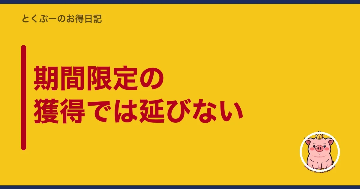 期間限定の獲得では延びない｜とくぶー