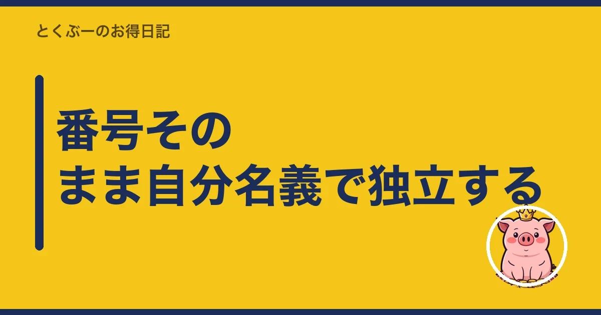 番号そのまま自分名義で独立する｜とくぶー