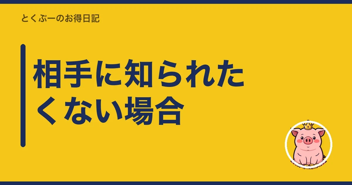 相手に知られたくない場合｜とくぶー