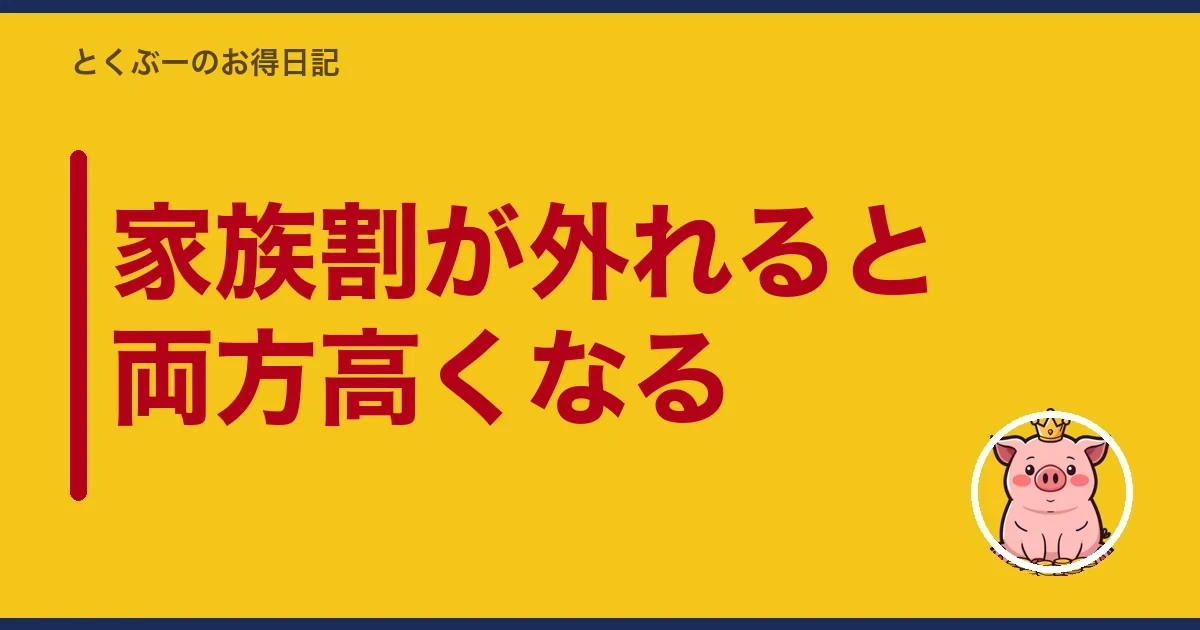 家族割が外れると両方高くなる｜とくぶー