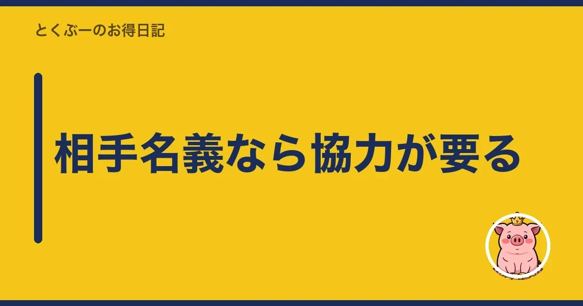 相手名義なら協力が要る｜とくぶー