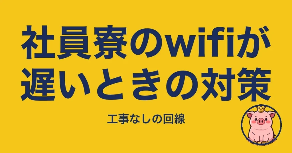社員寮のwifiが遅いときの対策