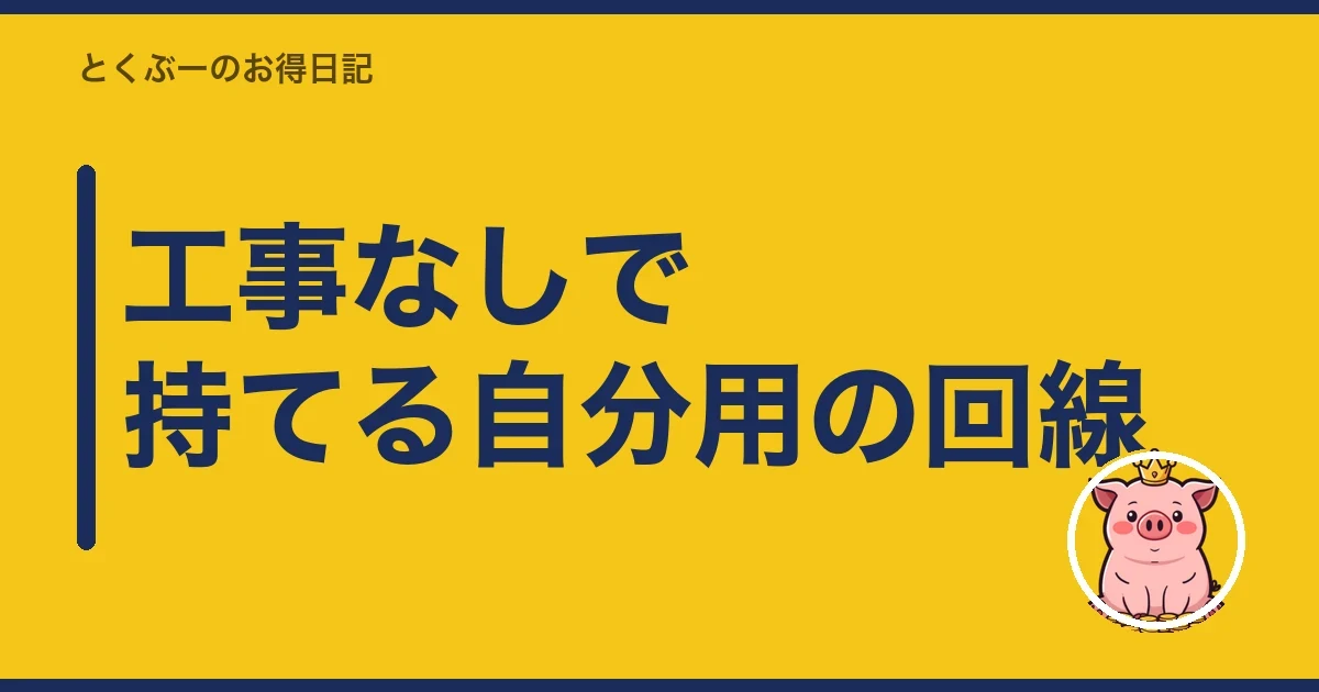 工事なしで持てる自分用の回線｜とくぶー