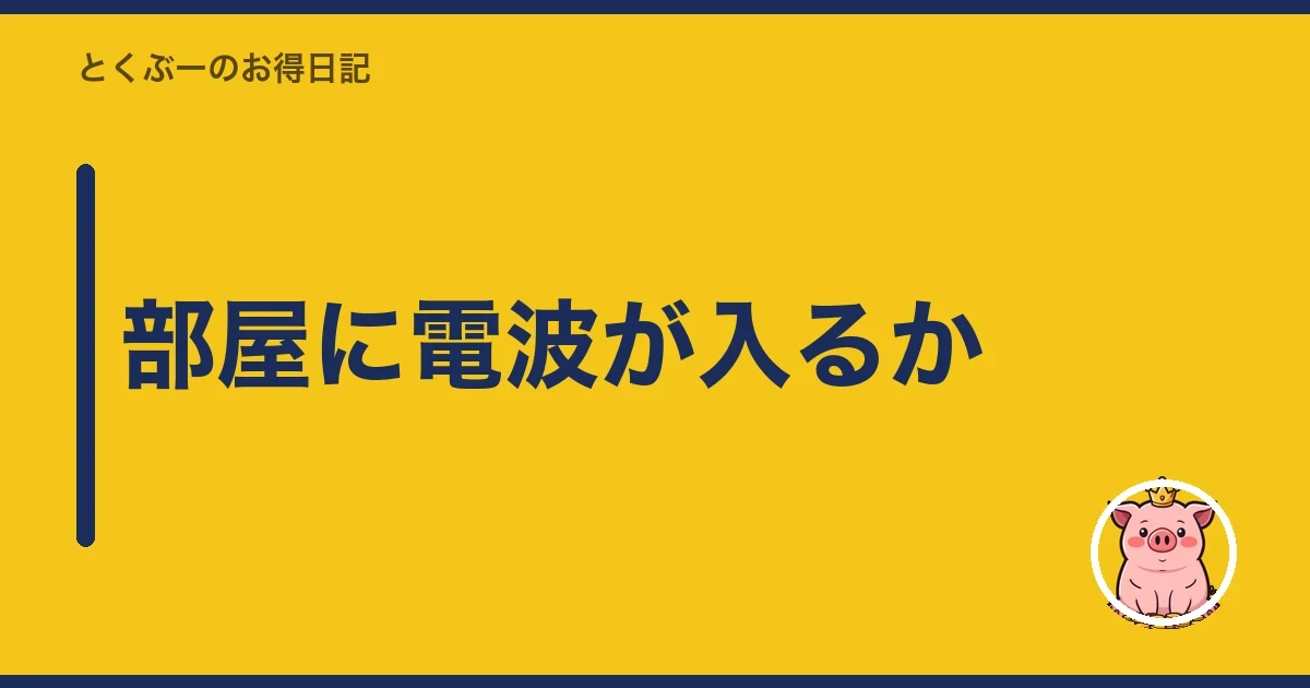 部屋に電波が入るか｜とくぶー